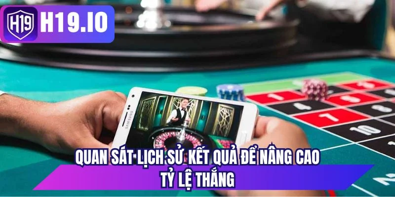 Quan sát lịch sử kết quả để nâng cao tỷ lệ thắng